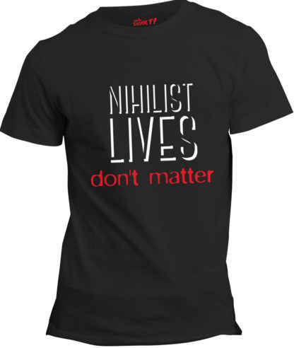 t-shirt: Nihilist lives don't matter