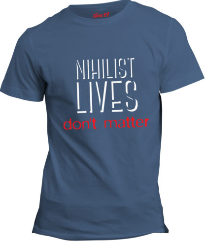 t-shirt: Nihilist lives don't matter