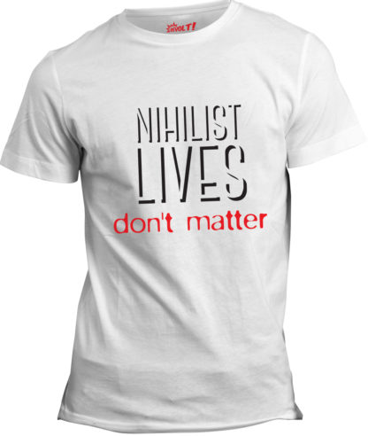 t-shirt: Nihilist lives don't matter